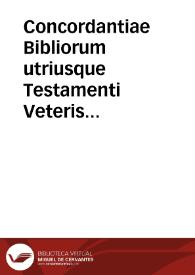 Concordantiae Bibliorum utriusque Testamenti Veteris et Noui, perfectae et integrae...