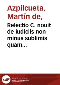 Relectio C. nouit de iudiciis non minus sublimis quam celebris, pronunciata an. MDXLVIII ... in inclyta Lusitaniae Conimbrica