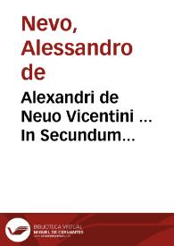 Alexandri de Neuo Vicentini ... In Secundum Decretalium librum commentaria...
