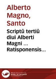Scriptû tertiû diui Alberti Magni ... Ratisponensis Episcopi Super tertiû Sententiarum