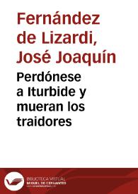 Perdónese a Iturbide y mueran los traidores