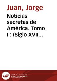 Noticias secretas de América. Tomo I : (Siglo XVIII)