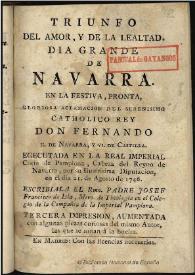 Triunfo del amor, y de la lealtad : dia grande de Navarra, en la festiua ... aclamacion del ... Rey Don Fernando II de Navarra, y VI de Castilla, Egecutada en ... Pamplona ... el dia 21 de Agosto de 1746