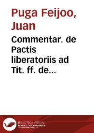 Commentar. de Pactis liberatoriis ad Tit. ff. de Pactis. Disertatio de in diem addictione. Commentar ad Tit. de lege Commissoria  [Manuscrito]