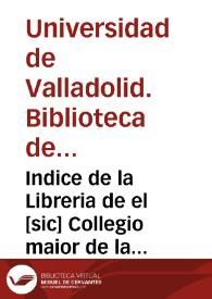 Indice de la Libreria de el [sic] Collegio maior de la Universidad de Valla[doli]d llamado Santa Cruz, uno de los seis de España  [Manuscrito]
