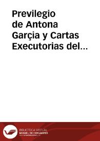 Previlegio de Antona Garçia y Cartas Executorias del Consejo para su Observancia y Cumplimiento  [Manuscrito]