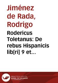 Rodericus Toletanus: De rebus Hispanicis lib[ri] 9 et Historia Romanorum, Osthrogothorum, Hunnorum, Alanorum, Siling[orum] Arabum, t{486}. 1,...