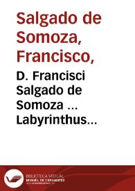D. Francisci Salgado de Somoza ... Labyrinthus creditorum  concurrentium ad litem, per debitorem communem, inter illos causatam : pars quarta, et ultima : opus posthumum...