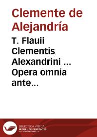 T. Flauii Clementis Alexandrini ... Opera omnia ante annos quadraginta è graeco in latinum conuersa