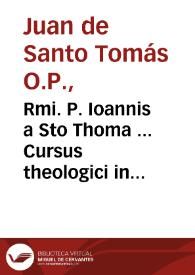 Rmi. P. Ioannis a Sto Thoma ... Cursus theologici in primam partem D. Thomae : tomi secundi pars altera...