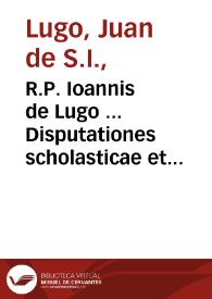R.P. Ioannis de Lugo ... Disputationes scholasticae et morales, de Sacramentis in genere, venerabili Eucharistiae Sacramento, sacrosancto Missae Sacrificio