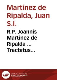 R.P. Joannis Martinez de Ripalda ... Tractatus theologici, et scholastici de virtutibus fide, spe, et charitate...