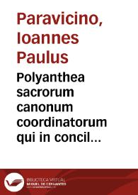 Polyanthea sacrorum canonum coordinatorum qui in conciliis generalibus ac provincialibus, in Oriente ac Occidente celebratis, in ......