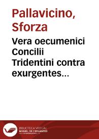 Vera oecumenici Concilii Tridentini contra exurgentes Lutheri, aliorumque haereses nec non varias universae reipublicae christianae revolutiones...