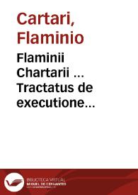 Flaminii Chartarii ... Tractatus de executione sententiae contumacialis Capto Bannito... : cum indice ... locupletissimo