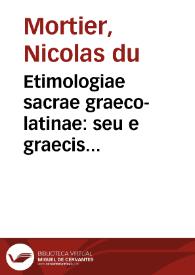 Etimologiae sacrae graeco-latinae : seu e graecis fontibus depromtae ...