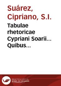 Tabulae rhetoricae Cypriani Soarii... Quibus accesserunt duo libri de arte dicendi, in quorum uno de Rhetoricae natura et causis, in altero vero de...