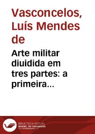 Arte militar diuidida em tres partes : a primeira ensina a peleijar em campanha aberta, a segunda nos alojamentos, & a terceira nas...