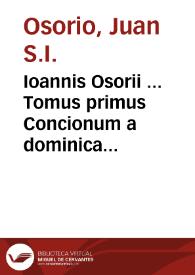 Ioannis Osorii ... Tomus primus Concionum a dominica prima Adventus usque ad Resurrectionem...