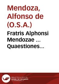 Fratris Alphonsi Mendozae ... Quaestiones quodlibeticae, et Relectio theologica, de Christi regno ac dominio...
