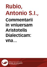 Commentarii in vniuersam Aristotelis Dialecticam : vna cum dubiis et quaestionibus hac tempestate agitari solitis in duas partes distributi...