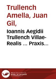 Ioannis Aegidii Trullench Villae-Realis ... Praxis Sacramentorum...