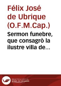 Sermon funebre, que consagrò la ilustre villa de Ubrique, en las exequias del Exmo. señor D. Joaquin Ponçe de Leon, Duque de Arcos, y Maqueda...