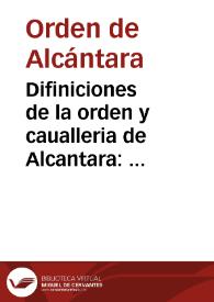Difiniciones de la orden y caualleria de Alcantara : con la historia y origen della