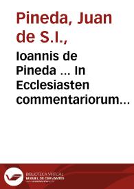 Ioannis de Pineda ... In Ecclesiasten commentariorum liber unus [- Tomus II]...