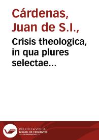 Crisis theologica, in qua plures selectae difficultates ex morali theologia ad lydium veritatis lapidem reuocantur ex regula morum posita a SS. D....