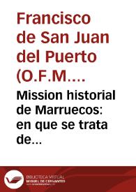 Mission historial de Marruecos : en que se trata de los martirios, persecuciones, y  trabajos, que han padecido los missioneros, y frutos que han...