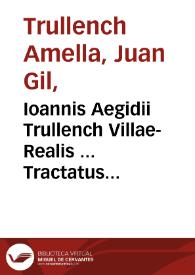 Ioannis Aegidii Trullench Villae-Realis ... Tractatus de iure parochi seu parochiali, & de vicario perpetuo ac temporali
