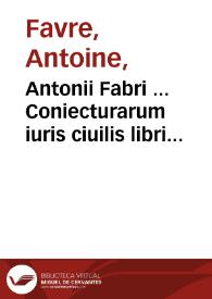 Antonii Fabri ... Coniecturarum iuris ciuilis libri viginti...