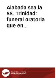 Alabada sea la SS. Trinidad : funeral oratoria que en las celebres honras ... a la loable memoria de el Vener. Padre Fr. Feliciano de Sevilla ...