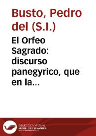 El Orfeo Sagrado : discurso panegyrico, que en la festividad solemnissima, que à el asombro de la constancia el invictissimo Obispo, y martyr Señor...