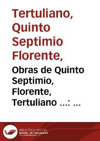 Obras de Quinto Septimio, Florente, Tertuliano ... : primera parte ; con versiõ parafrastica, i argumêtos castellanos de don Ioseph Pellicer de Tovar...