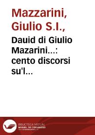 Dauid di Giulio Mazarini... : cento discorsi su'l cinquantesimo salmo e'l suo titolo intorno al peccato alla penitenza et alla santita di Dauide