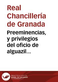 Preeminencias, y privilegios del oficio de alguazil mayor de la Real Chancilleria de Granada