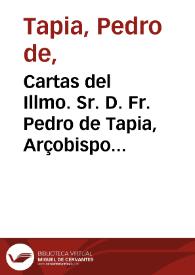 Cartas del Illmo. Sr. D. Fr. Pedro de Tapia, Arçobispo de Seuilla escritas al Rey nro. Sr. y a otros ministros sobre el modo de cobrarse de las...