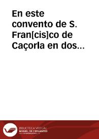 En este convento de S. Fran[cis]co de Caçorla en dos dias del mes de agosto de presente año de mil y seiscientos y cinquenta y seis su pd. Rda. del...