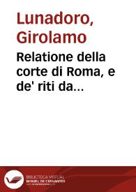 Relatione della corte di Roma, e de' riti da osseruarsi in essa, e de' suoi magistrati, e offitij con la loro distinta giurisdittione