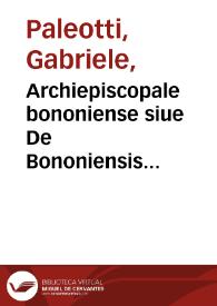 Archiepiscopale bononiense siue De Bononiensis ecclesiae administratione
