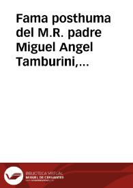 Fama posthuma del M.R. padre Miguel Angel Tamburini, dezimo quarto preposito general de la Compañia de Jesus que consagra a la eternidad el Colegio...