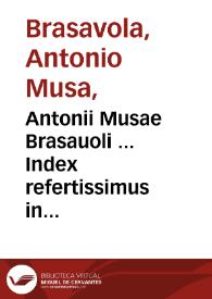 Antonii Musae Brasauoli ... Index refertissimus in omnes Galeni libros