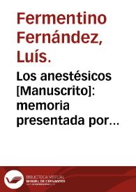 Los anestésicos : memoria presentada por el licenciado Luis Fermentino Fernandez en el ejercicio del grado de doctor