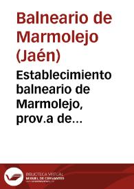 Establecimiento balneario de Marmolejo, prov.a de Jaen : memoria correspondiente á las dos temporadas del año 1894.