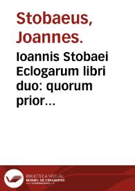 Ioannis Stobaei Eclogarum libri duo : quorum prior Physicas, posterior Ethicas complectitur, nunc primùm Graecè editi