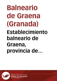 Establecimiento balneario de Graena, provincia de Granada : memoria oficial referente al mismo, de las temporadas oficiales de 1899