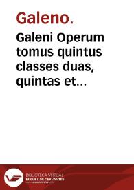 Galeni Operum tomus quintus classes duas, quintas et sextam.