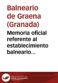 Memoria oficial referente al establecimiento balneario de Graena,provincia de Granada : temporadas de 1900